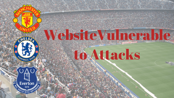 What Do Chelsea, Manchester United, Manchester City & Everton have in Common? Security Vulnerabilities in their Websites!