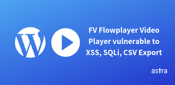 FV Flowplayer Video Player vulnerable to XSS, SQL injection, CSV Export