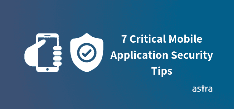 7 Critical Tips for your Mobile Application Security