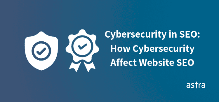 CyberSecurity in SEO: How Website Security Affects SEO Performances