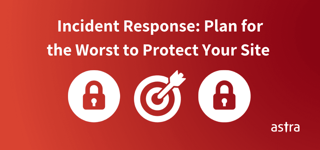 Incident Response: How Planning for the Worst Can Protect Your Site Today