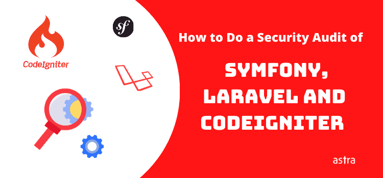 How to Do a Security Audit of Symfony, Laravel and Codeigniter Frameworks?