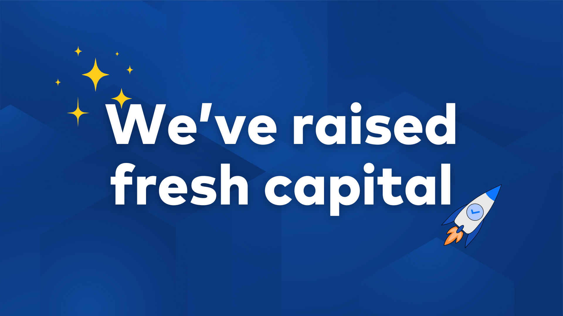 We've raised fresh capital!