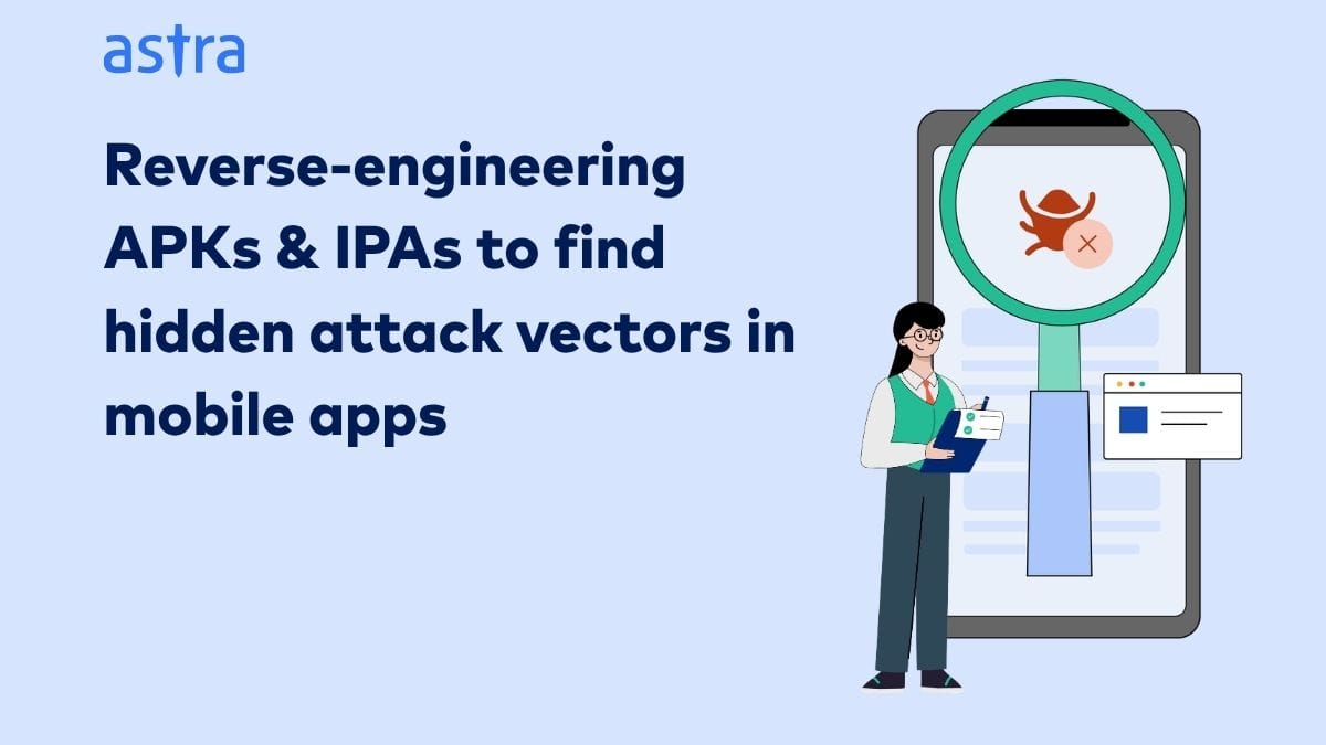Mobile App Security: Reverse-Engineering APKs and IPAs to Uncover Hidden Attack Vectors