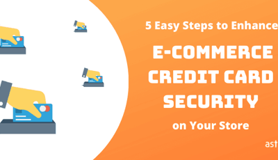 5 Easy Steps to Enhance E-commerce Credit Card Security on Your Store