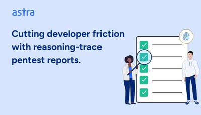 How Reporting with Autonomous Pentesting Reasoning Traces Eliminates Developer Friction